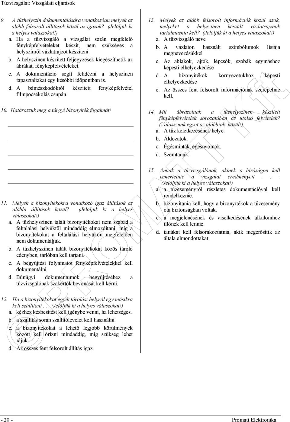 A helyszínen készített feljegyzések kiegészíthetik az ábrákat, fényképfelvételeket. c. A dokumentáció segít felidézni a helyszínen tapasztaltakat egy későbbi időpontban is. d. A bámészkodókról készített fényképfelvétel filmpocsékolás csupán.