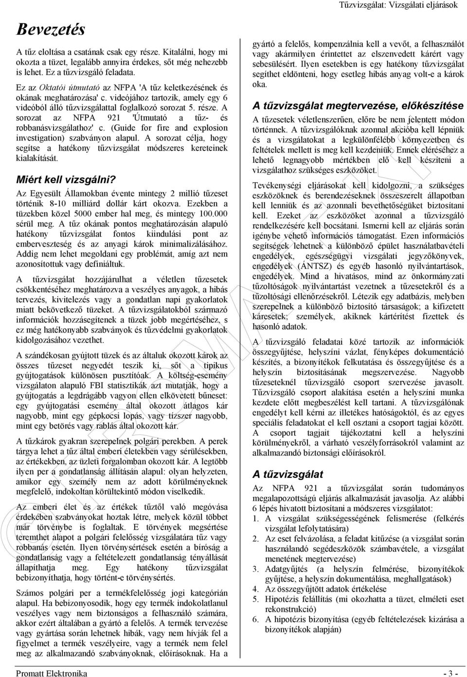 A sorozat az NFPA 921 'Útmutató a tűz- és robbanásvizsgálathoz' c. (Guide for fire and explosion investigation) szabványon alapul.