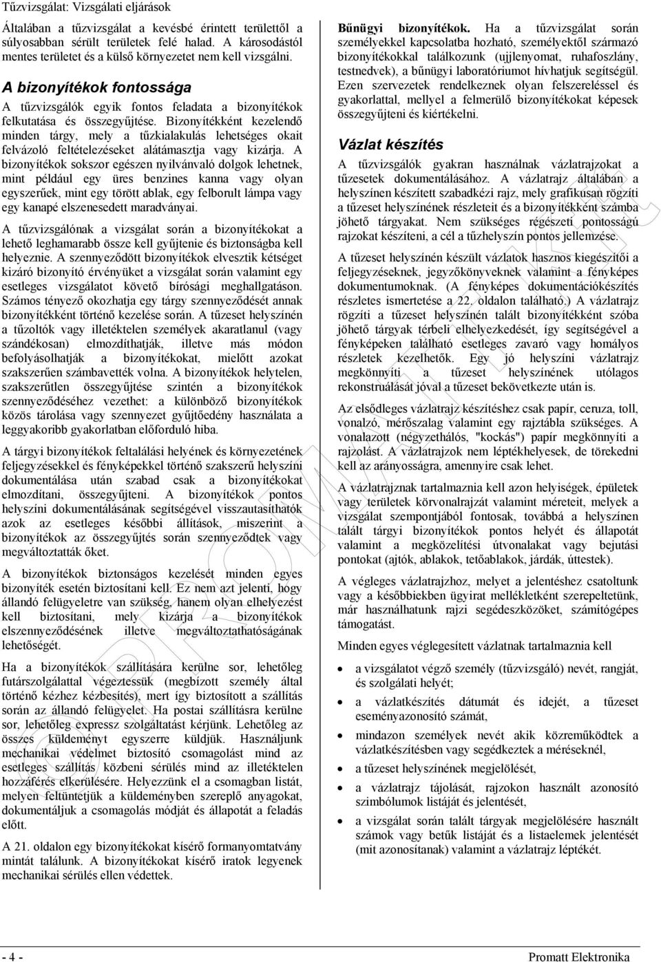 Bizonyítékként kezelendő minden tárgy, mely a tűzkialakulás lehetséges okait felvázoló feltételezéseket alátámasztja vagy kizárja.