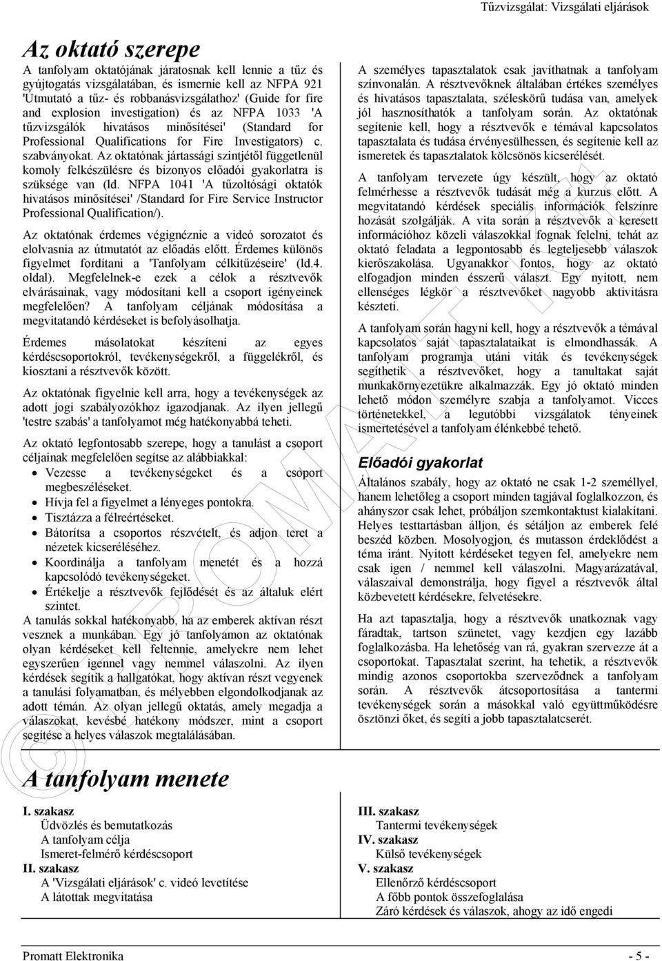 Az oktatónak jártassági szintjétől függetlenül komoly felkészülésre és bizonyos előadói gyakorlatra is szüksége van (ld.