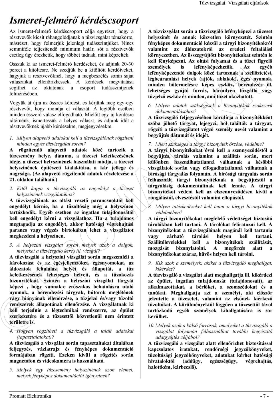 Ne szedjük be a kitöltött kérdőíveket, hagyjuk a résztvevőknél, hogy a megbeszélés során saját válaszaikat ellenőrizhessék.