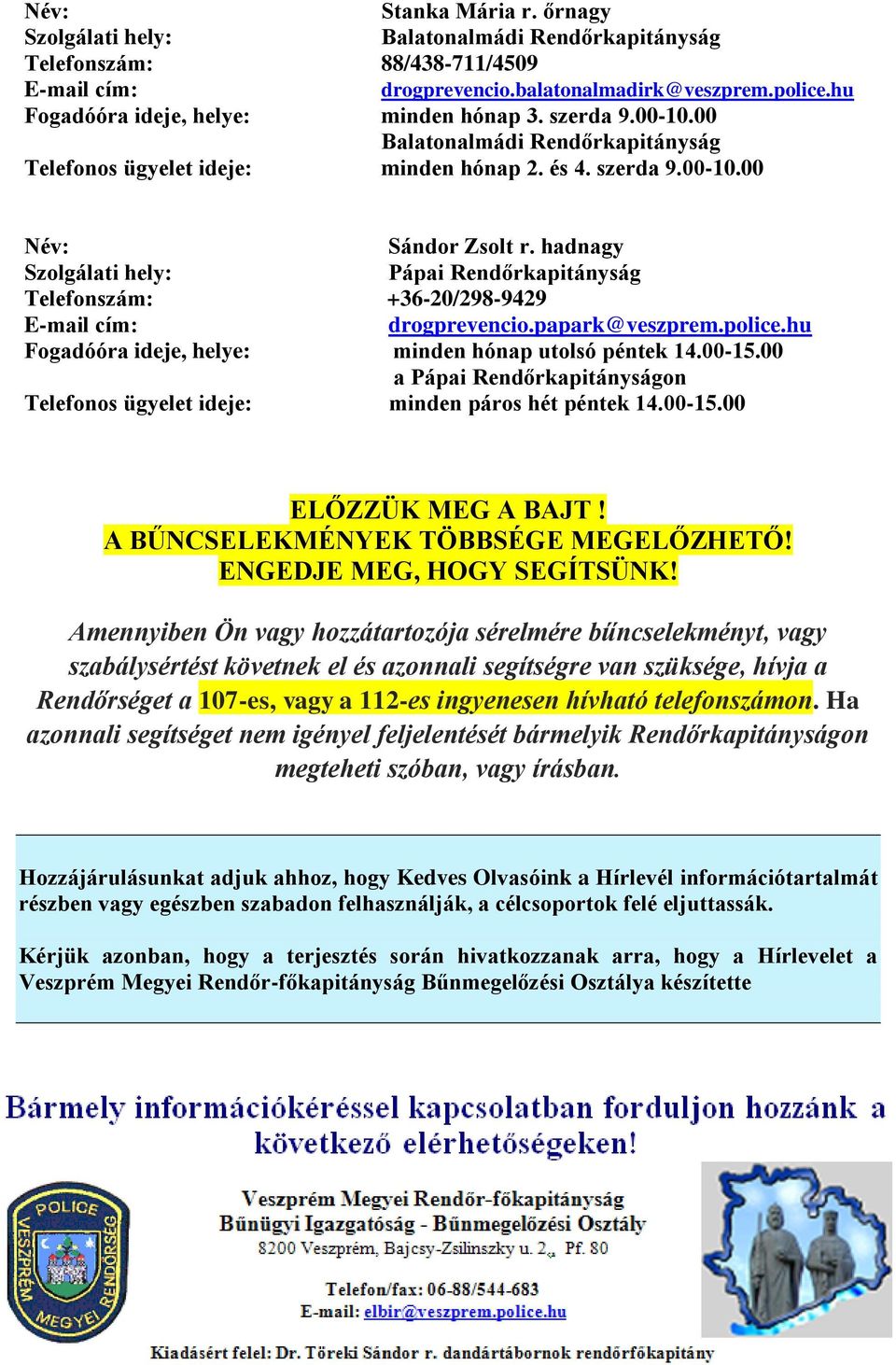 papark@veszprem.police.hu Fogadóóra ideje, helye: minden hónap utolsó péntek 14.00-15.00 a Pápai Rendőrkapitányságon Telefonos ügyelet ideje: minden páros hét péntek 14.00-15.00 ELŐZZÜK MEG A BAJT!