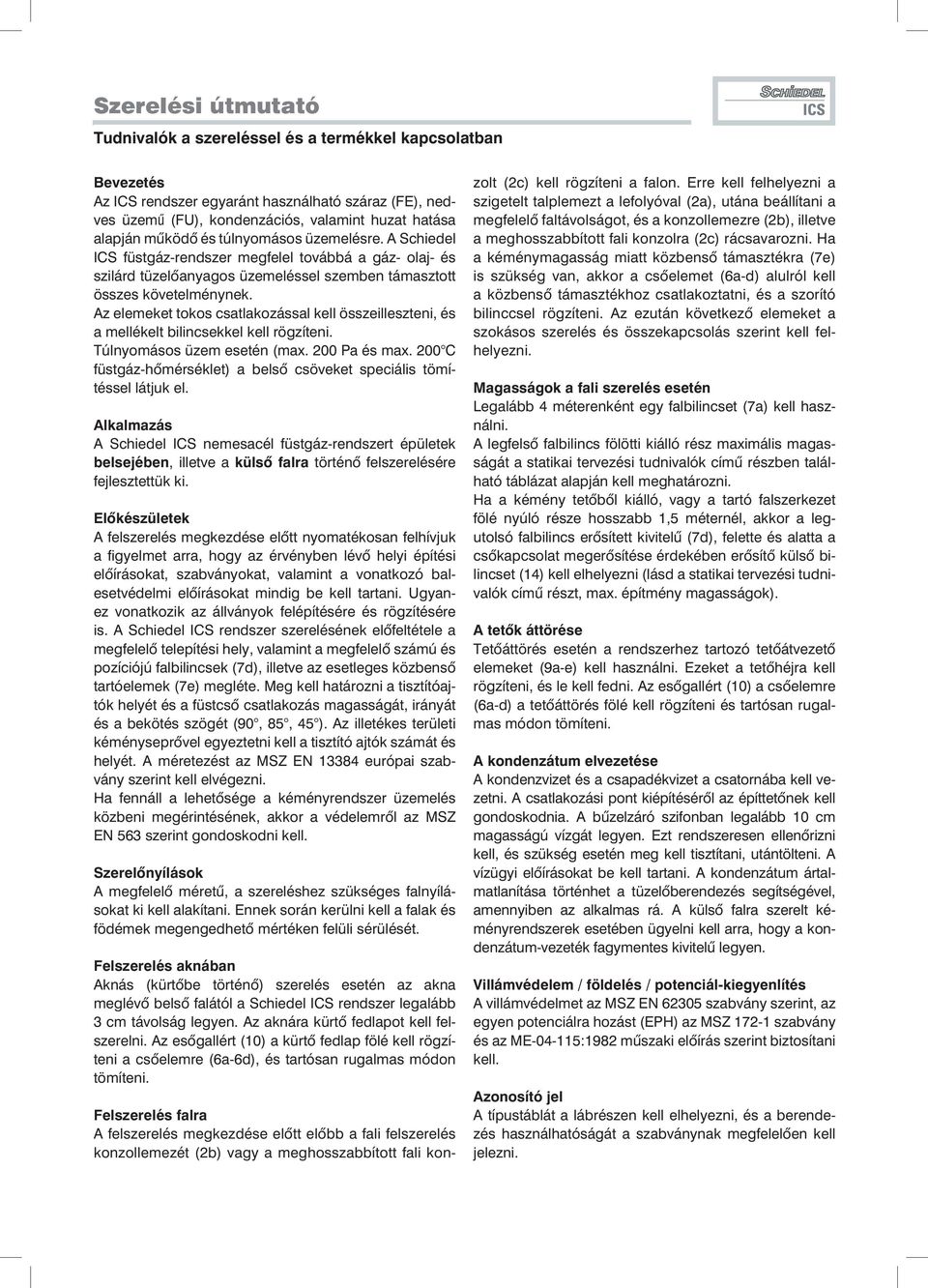 A Schiedel ICS Weiterhin füstgáz-rendszer erfüllt ds Schiedel megfelel ICS-Abgssystem továbbá gáz- lle olj- és szilárd Anforderungen, tüzelônygos die einen üzemeléssel Betrieb szemben mit Gs, Öl