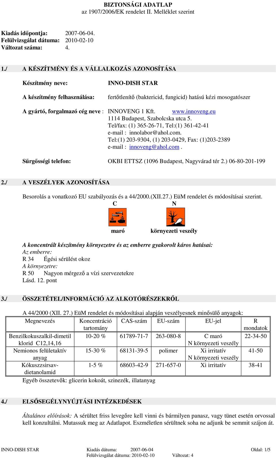 / A KÉSZÍTMÉNY ÉS A VÁLLALKOZÁS AZONOSÍTÁSA Készítmény neve: A készítmény felhasználása: INNO-DISH STAR fertőtlenítő (baktericid, fungicid) hatású kézi mosogatószer A gyártó, forgalmazó cég neve :