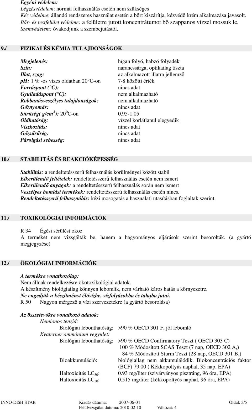 / FIZIKAI ÉS KÉMIA TULAJDONSÁGOK Megjelenés: hígan folyó, habzó folyadék Szín: narancssárga, optikailag tiszta Illat, szag: az alkalmazott illatra jellemző ph: 1 % -os vizes oldatban 20 C-on 7-8