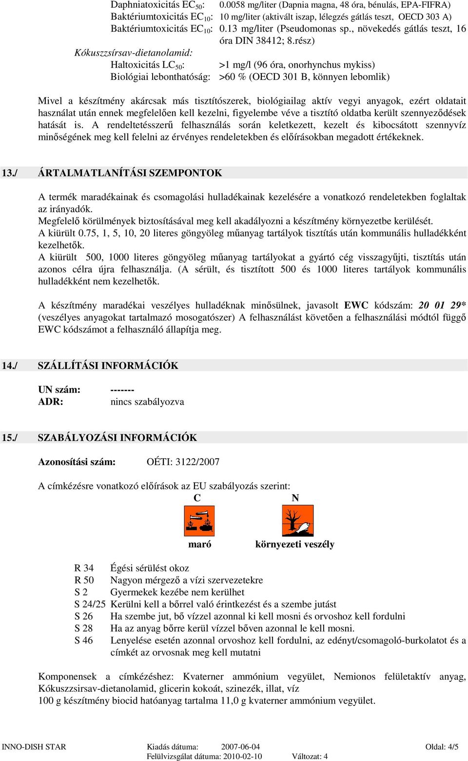 13 mg/liter (Pseudomonas sp., növekedés gátlás teszt, 16 óra DIN 38412; 8.