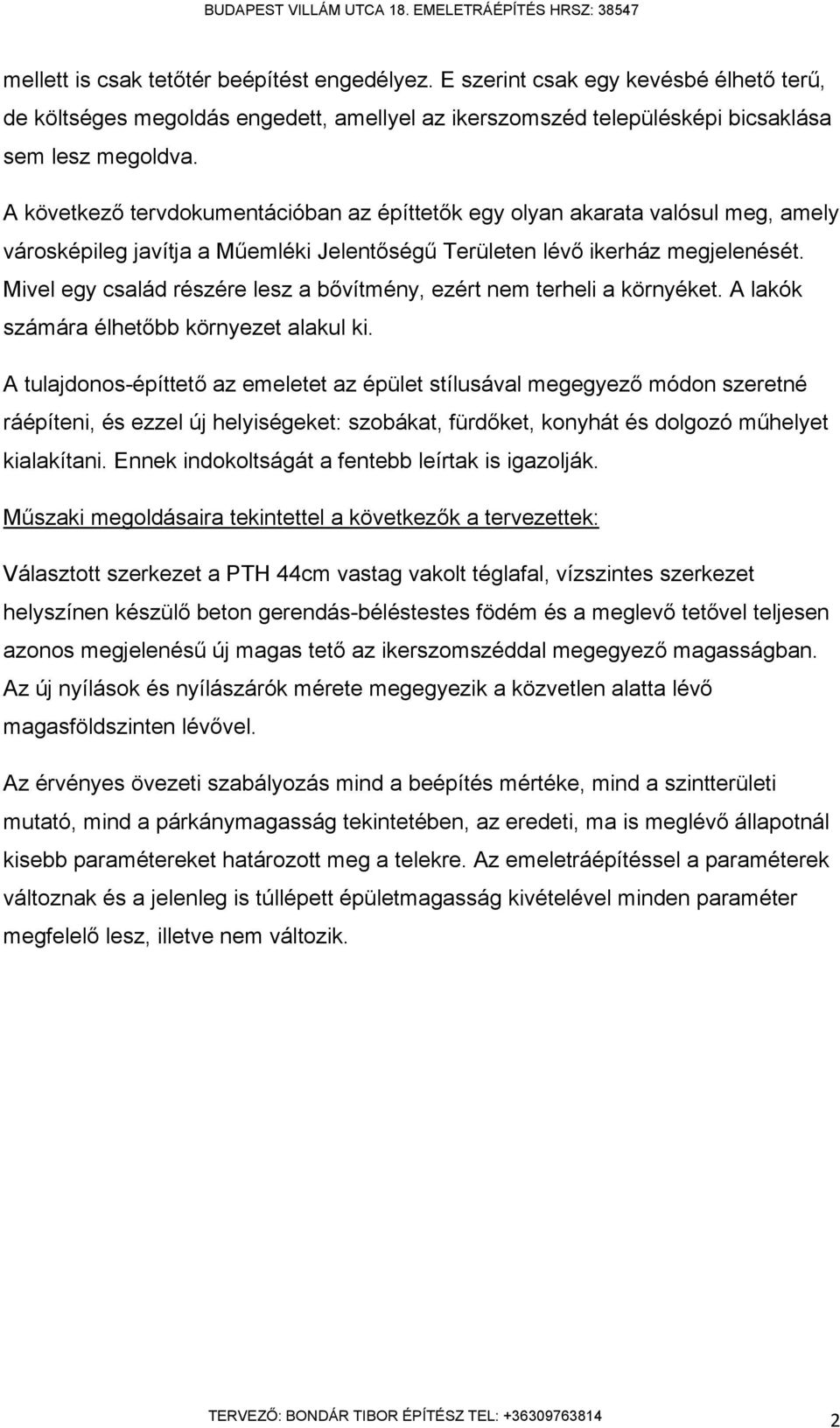 A következő tervdokumentációban az építtetők egy olyan akarata valósul meg, amely városképileg javítja a Műemléki Jelentőségű Területen lévő ikerház megjelenését.