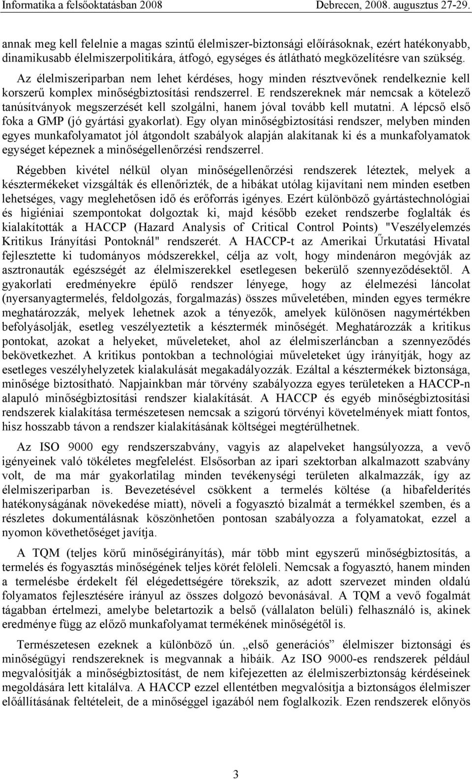 E rendszereknek már nemcsak a kötelező tanúsítványok megszerzését kell szolgálni, hanem jóval tovább kell mutatni. A lépcső első foka a GMP (jó gyártási gyakorlat).