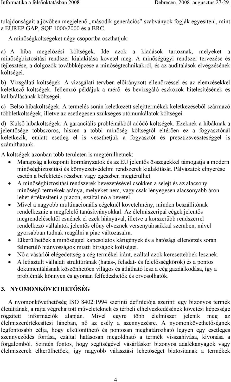 A minőségügyi rendszer tervezése és fejlesztése, a dolgozók továbbképzése a minőségtechnikákról, és az auditálások elvégzésének költségei. b) Vizsgálati költségek.