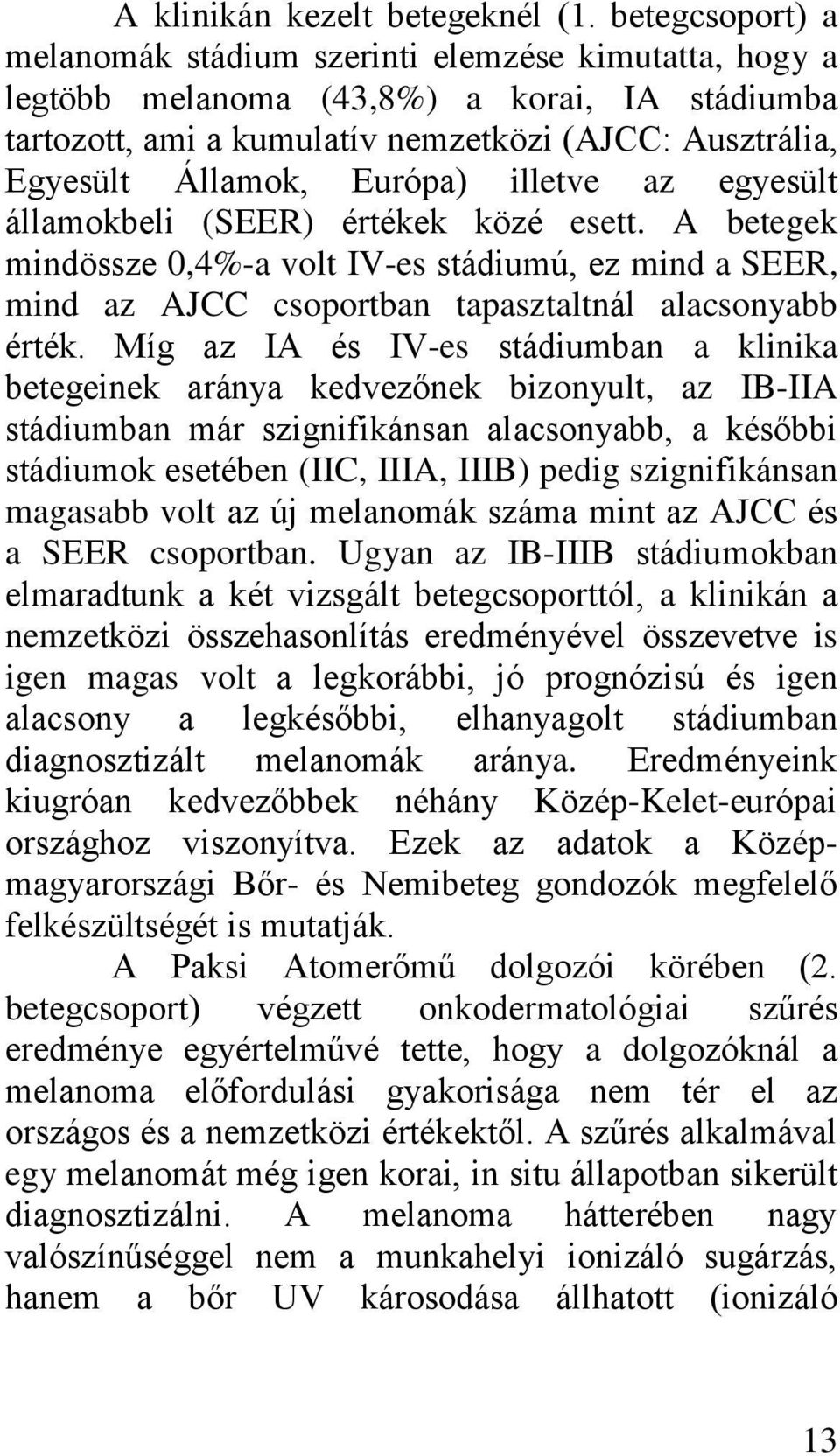 illetve az egyesült államokbeli (SEER) értékek közé esett. A betegek mindössze 0,4%-a volt IV-es stádiumú, ez mind a SEER, mind az AJCC csoportban tapasztaltnál alacsonyabb érték.