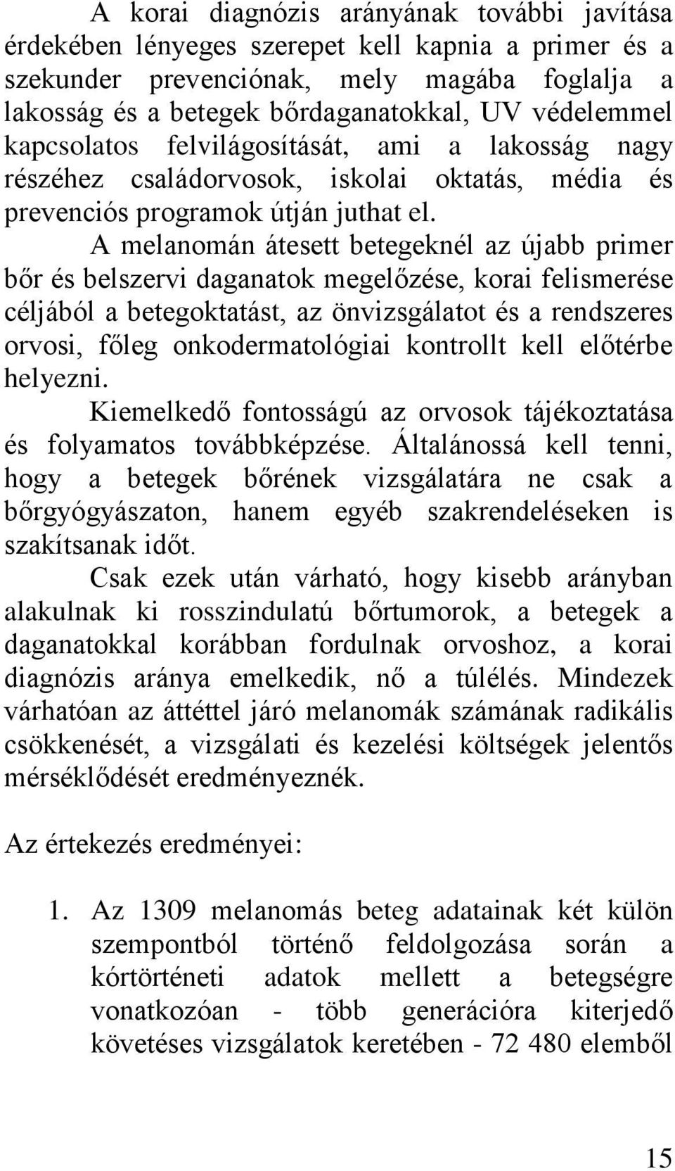 A melanomán átesett betegeknél az újabb primer bőr és belszervi daganatok megelőzése, korai felismerése céljából a betegoktatást, az önvizsgálatot és a rendszeres orvosi, főleg onkodermatológiai