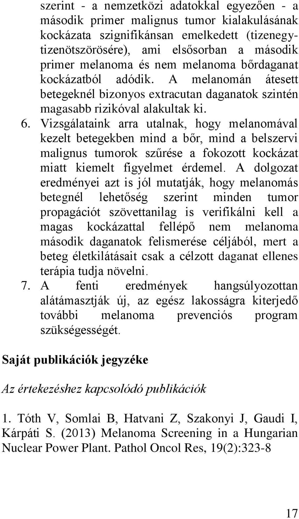 Vizsgálataink arra utalnak, hogy melanomával kezelt betegekben mind a bőr, mind a belszervi malignus tumorok szűrése a fokozott kockázat miatt kiemelt figyelmet érdemel.