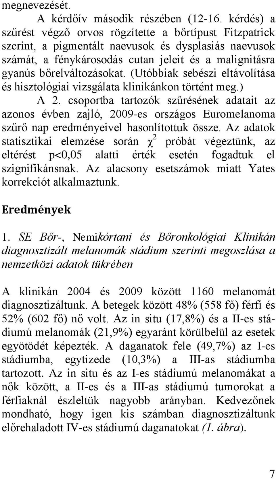 (Utóbbiak sebészi eltávolítása és hisztológiai vizsgálata klinikánkon történt meg.) A 2.