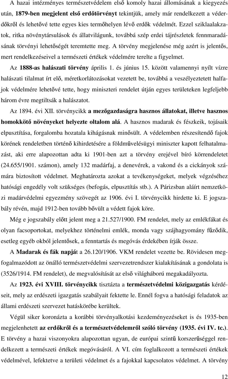 A törvény megjelenése még azért is jelent s, mert rendelkezéseivel a természeti értékek védelmére terelte a figyelmet. Az 1888-as halászati törvény április 1. és június 15.