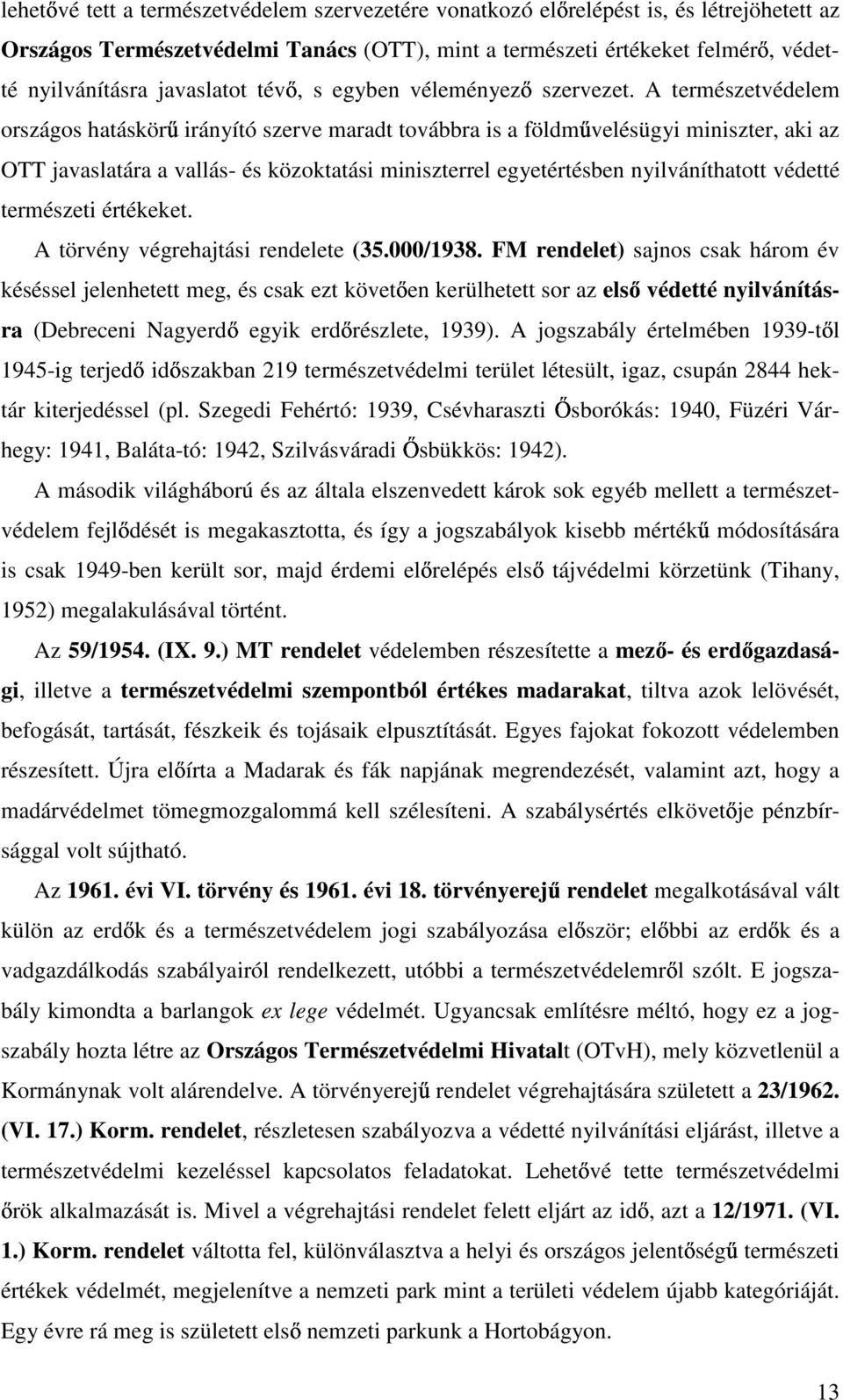 A természetvédelem országos hatáskör irányító szerve maradt továbbra is a földm velésügyi miniszter, aki az OTT javaslatára a vallás- és közoktatási miniszterrel egyetértésben nyilváníthatott védetté
