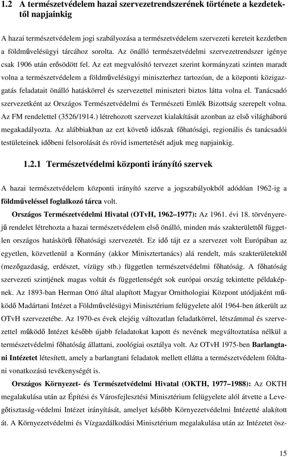 Az ezt megvalósító tervezet szerint kormányzati szinten maradt volna a természetvédelem a földm velésügyi miniszterhez tartozóan, de a központi közigazgatás feladatait önálló hatáskörrel és