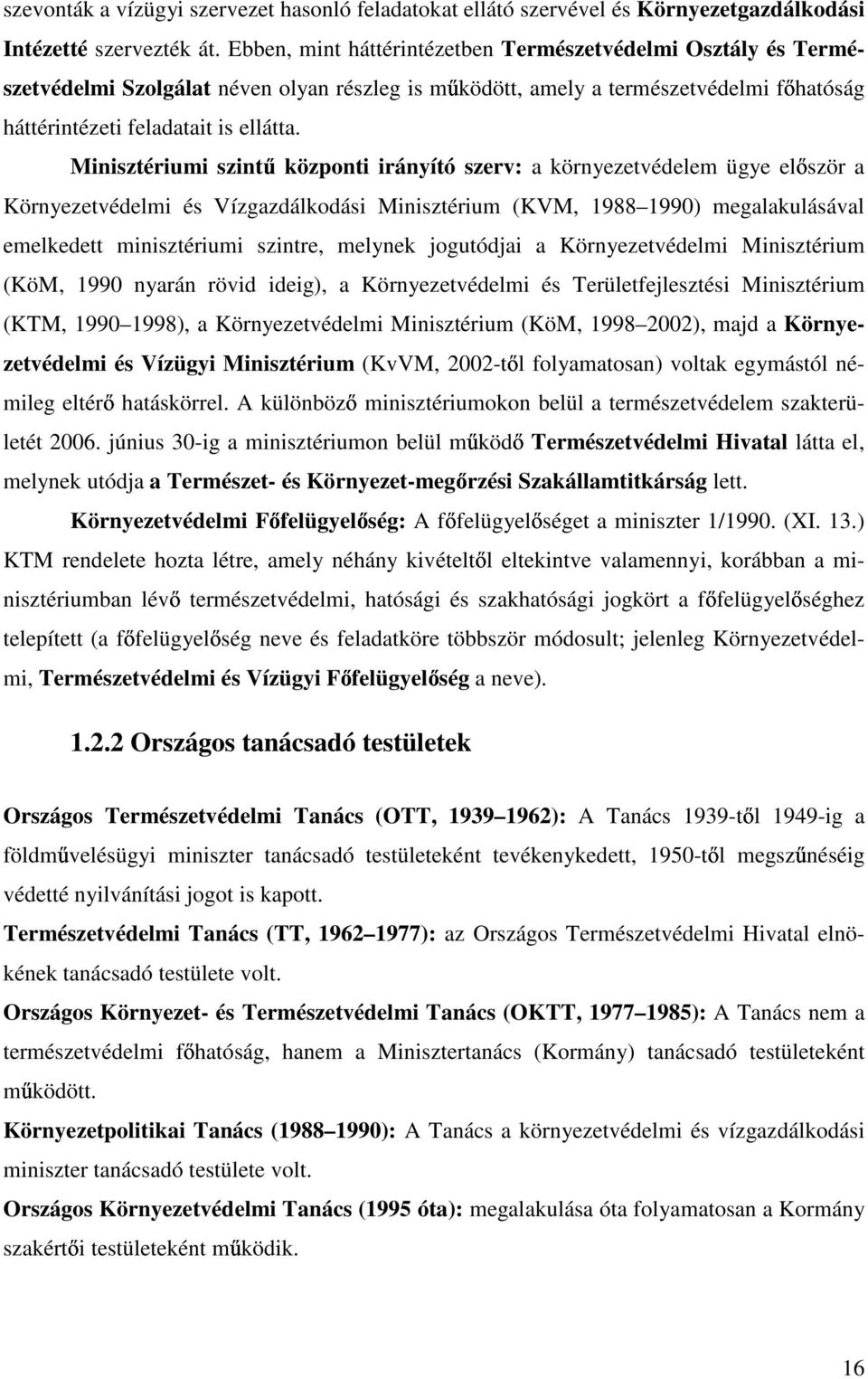 Minisztériumi szint központi irányító szerv: a környezetvédelem ügye el ször a Környezetvédelmi és Vízgazdálkodási Minisztérium (KVM, 1988 1990) megalakulásával emelkedett minisztériumi szintre,