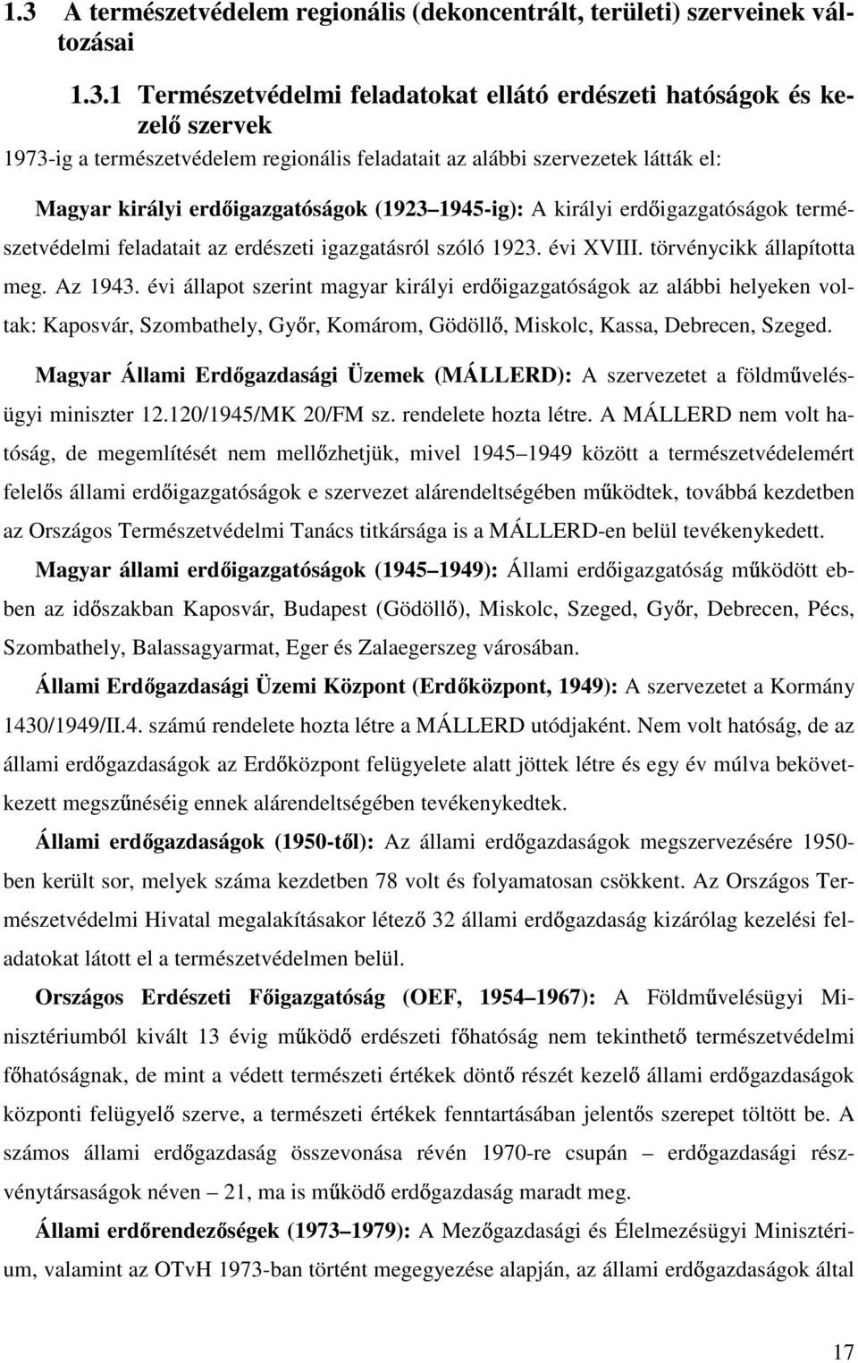 törvénycikk állapította meg. Az 1943. évi állapot szerint magyar királyi erd igazgatóságok az alábbi helyeken voltak: Kaposvár, Szombathely, Gy r, Komárom, Gödöll, Miskolc, Kassa, Debrecen, Szeged.