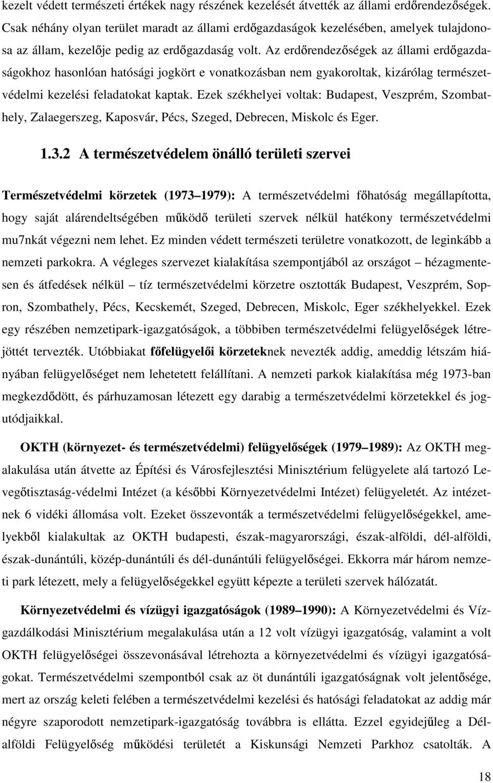 Az erd rendez ségek az állami erd gazdaságokhoz hasonlóan hatósági jogkört e vonatkozásban nem gyakoroltak, kizárólag természetvédelmi kezelési feladatokat kaptak.