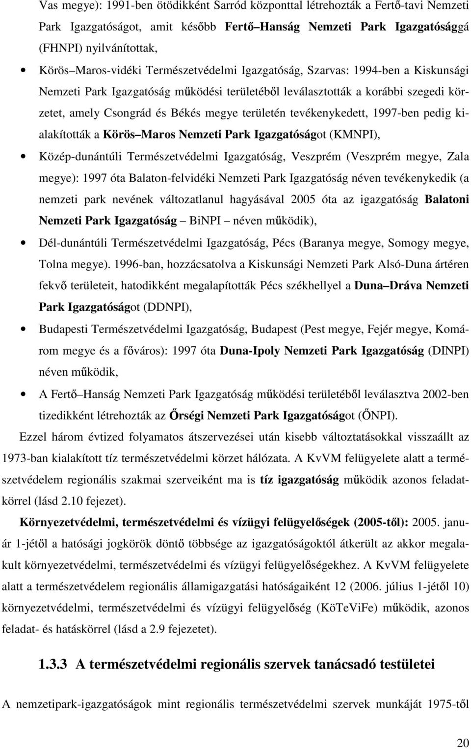 tevékenykedett, 1997-ben pedig kialakították a Körös Maros Nemzeti Park Igazgatóságot (KMNPI), Közép-dunántúli Természetvédelmi Igazgatóság, Veszprém (Veszprém megye, Zala megye): 1997 óta