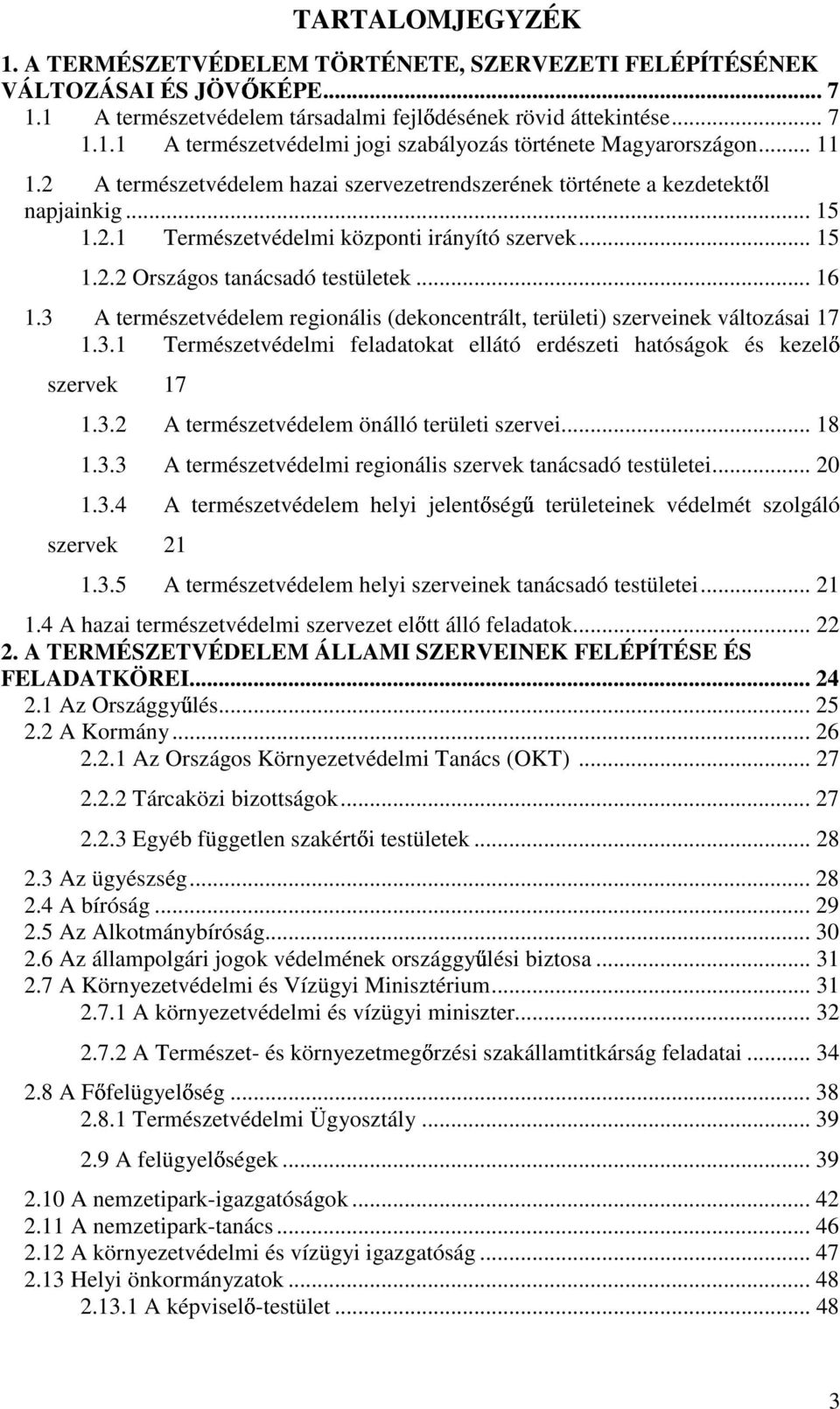 3 A természetvédelem regionális (dekoncentrált, területi) szerveinek változásai 17 1.3.1 Természetvédelmi feladatokat ellátó erdészeti hatóságok és kezel szervek 17 1.3.2 A természetvédelem önálló területi szervei.