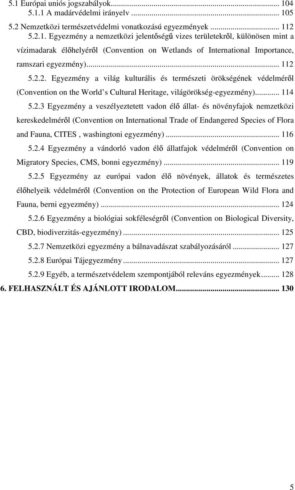 5.2.2. Egyezmény a világ kulturális és természeti örökségének védelmér l (Convention on the World s Cultural Heritage, világörökség-egyezmény)... 114 5.2.3 Egyezmény a veszélyeztetett vadon él állat- és növényfajok nemzetközi kereskedelmér l (Convention on International Trade of Endangered Species of Flora and Fauna, CITES, washingtoni egyezmény).
