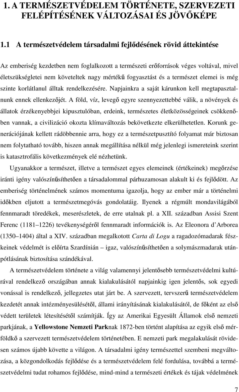 fogyasztást és a természet elemei is még szinte korlátlanul álltak rendelkezésére. Napjainkra a saját kárunkon kell megtapasztalnunk ennek ellenkez jét.