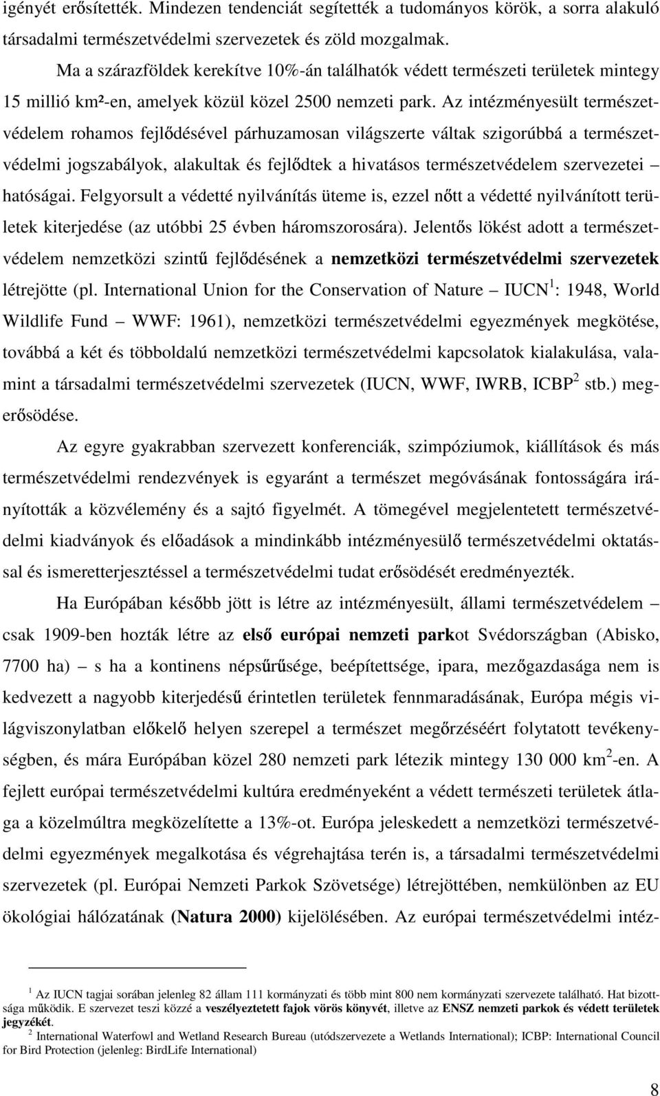 Az intézményesült természetvédelem rohamos fejl désével párhuzamosan világszerte váltak szigorúbbá a természetvédelmi jogszabályok, alakultak és fejl dtek a hivatásos természetvédelem szervezetei