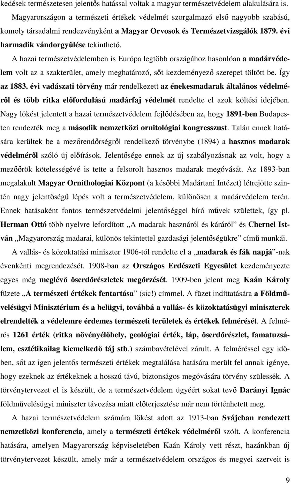 A hazai természetvédelemben is Európa legtöbb országához hasonlóan a madárvédelem volt az a szakterület, amely meghatározó, s t kezdeményez szerepet töltött be. Így az 1883.