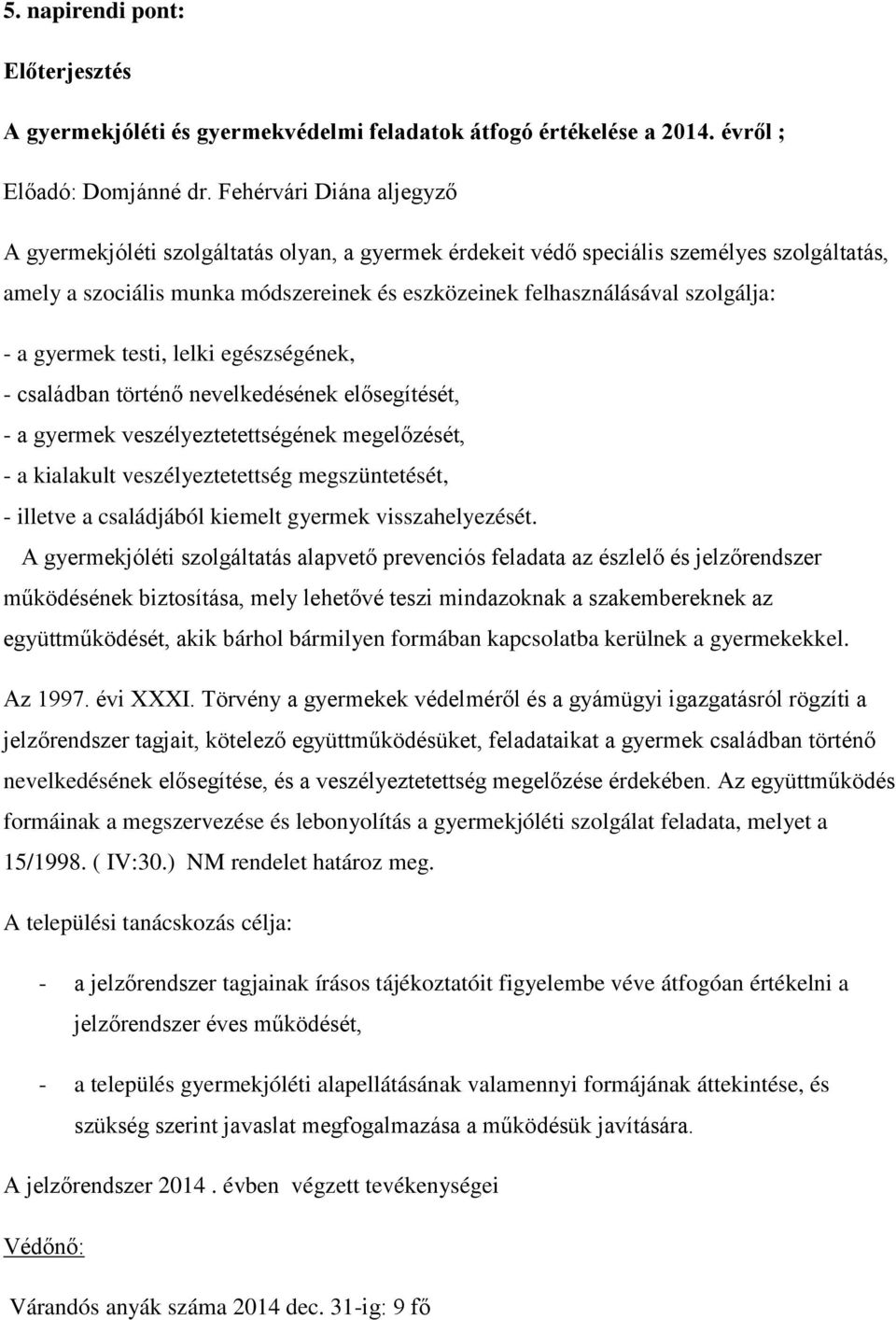 - a gyermek testi, lelki egészségének, - családban történő nevelkedésének elősegítését, - a gyermek veszélyeztetettségének megelőzését, - a kialakult veszélyeztetettség megszüntetését, - illetve a