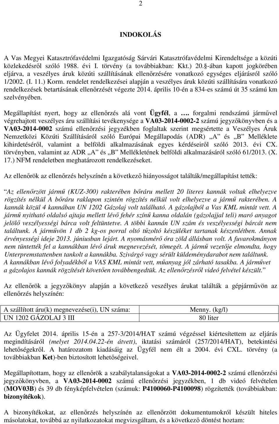 rendelet rendelkezései alapján a veszélyes áruk közúti szállítására vonatkozó rendelkezések betartásának ellenőrzését végezte 2014. április 10-én a 834-es számú út 35 számú km szelvényében.