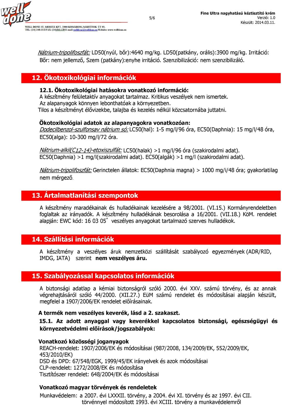 Az alapanyagok könnyen lebonthatóak a környezetben. Tilos a készítményt élővizekbe, talajba és kezelés nélkül közcsatornába juttatni.