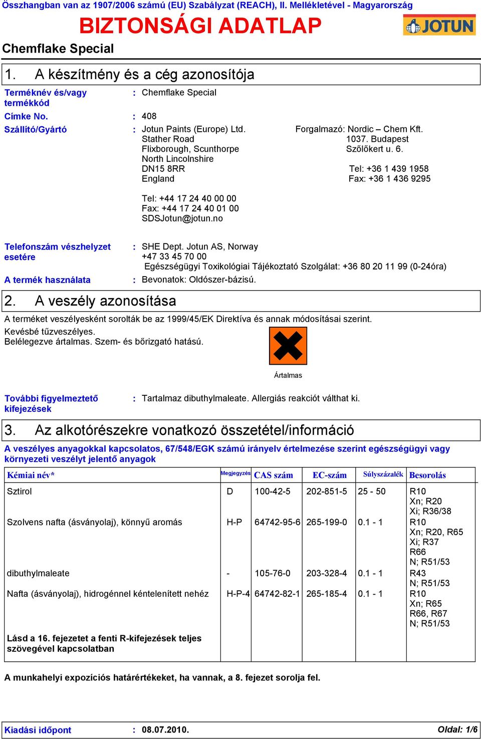 Budapest Flixborough, Scunthorpe Szőlőkert u. 6. North Lincolnshire DN15 8RR Tel +36 1 439 1958 England Fax +36 1 436 9295 Tel +44 17 24 40 00 00 Fax +44 17 24 40 01 00 SDSJotun@jotun.