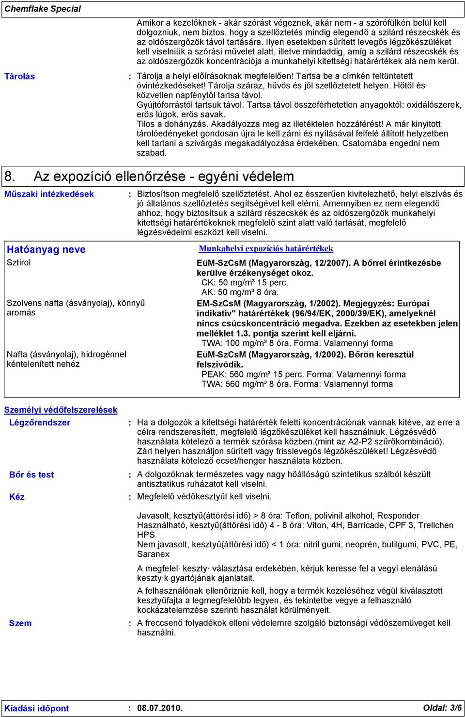 Ilyen esetekben sűrített levegős légzőkészüléket kell viselniük a szórási művelet alatt, illetve mindaddig, amíg a szilárd részecskék és az oldószergőzök koncentrációja a munkahelyi kitettségi