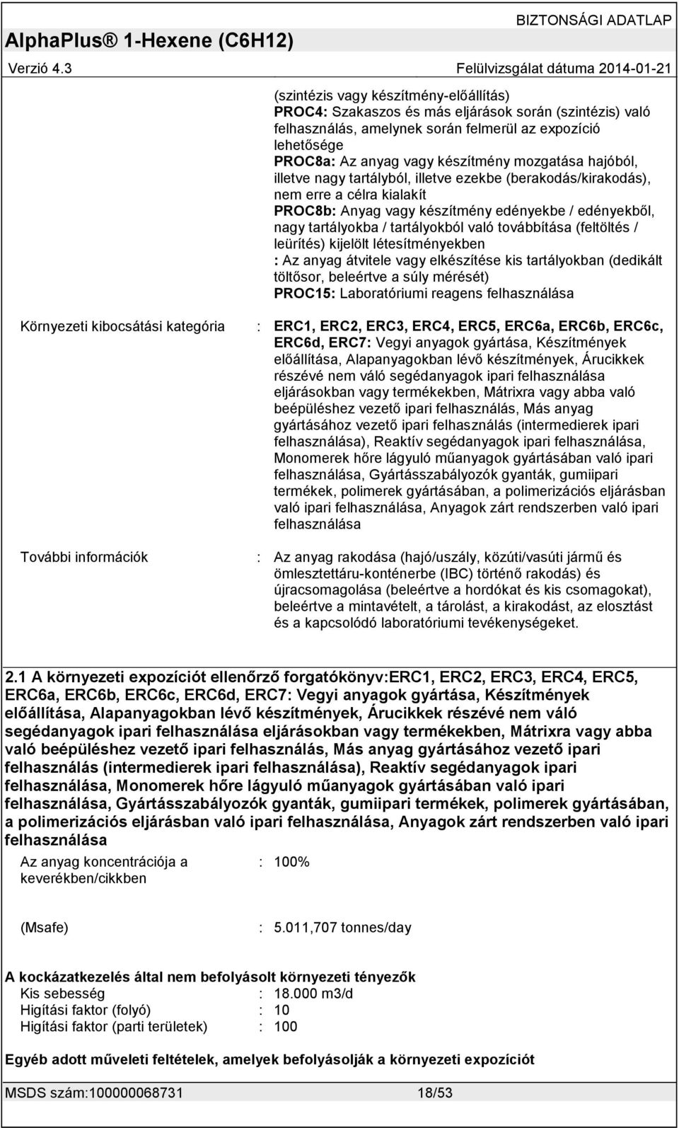 továbbítása (feltöltés / leürítés) kijelölt létesítményekben : Az anyag átvitele vagy elkészítése kis tartályokban (dedikált töltősor, beleértve a súly mérését) PROC15: Laboratóriumi reagens