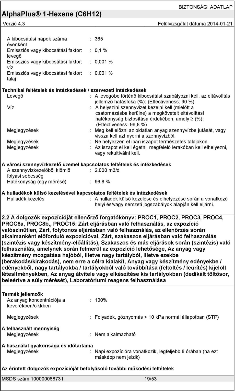 amely (%): (Effectiveness: 96,8 %) : Meg kell előzni az oldatlan anyag szennyvízbe jutását, vagy vissza kell azt nyerni a szennyvízből. : Ne helyezzen el ipari iszapot természetes talajokon.
