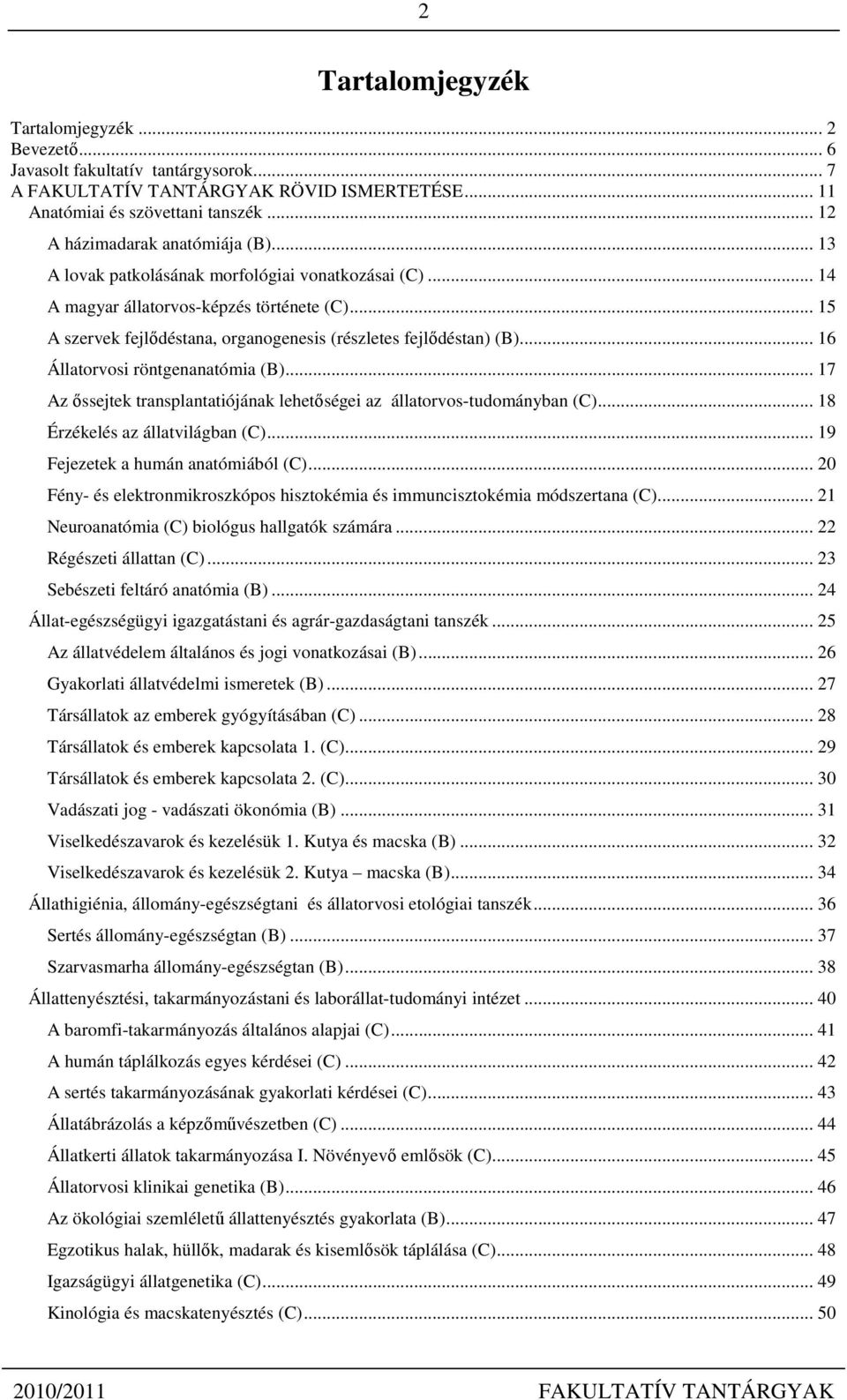 .. 15 A szervek fejlődéstana, organogenesis (részletes fejlődéstan) (B)... 16 Állatorvosi röntgenanatómia (B)... 17 Az őssejtek transplantatiójának lehetőségei az állatorvos-tudományban (C).