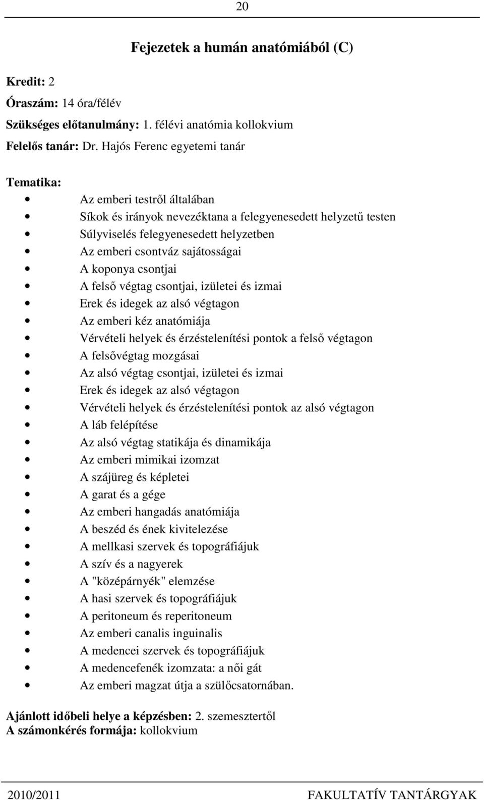 csontjai A felső végtag csontjai, izületei és izmai Erek és idegek az alsó végtagon Az emberi kéz anatómiája Vérvételi helyek és érzéstelenítési pontok a felső végtagon A felsővégtag mozgásai Az alsó