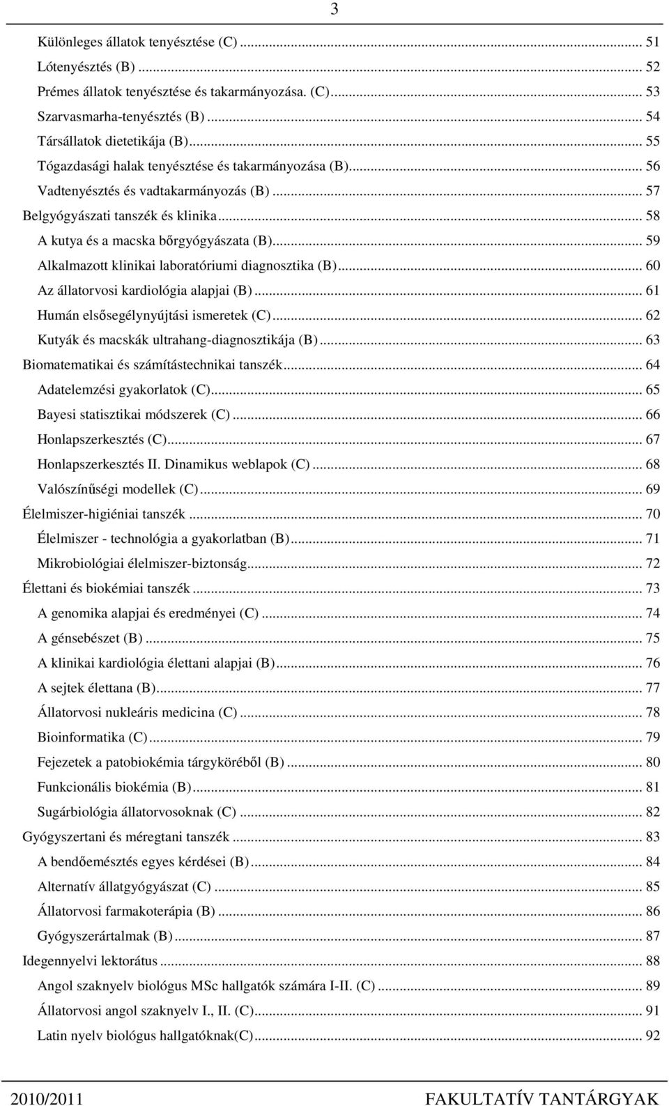 .. 59 Alkalmazott klinikai laboratóriumi diagnosztika (B)... 60 Az állatorvosi kardiológia alapjai (B)... 61 Humán elsősegélynyújtási ismeretek (C)... 62 Kutyák és macskák ultrahang-diagnosztikája (B).