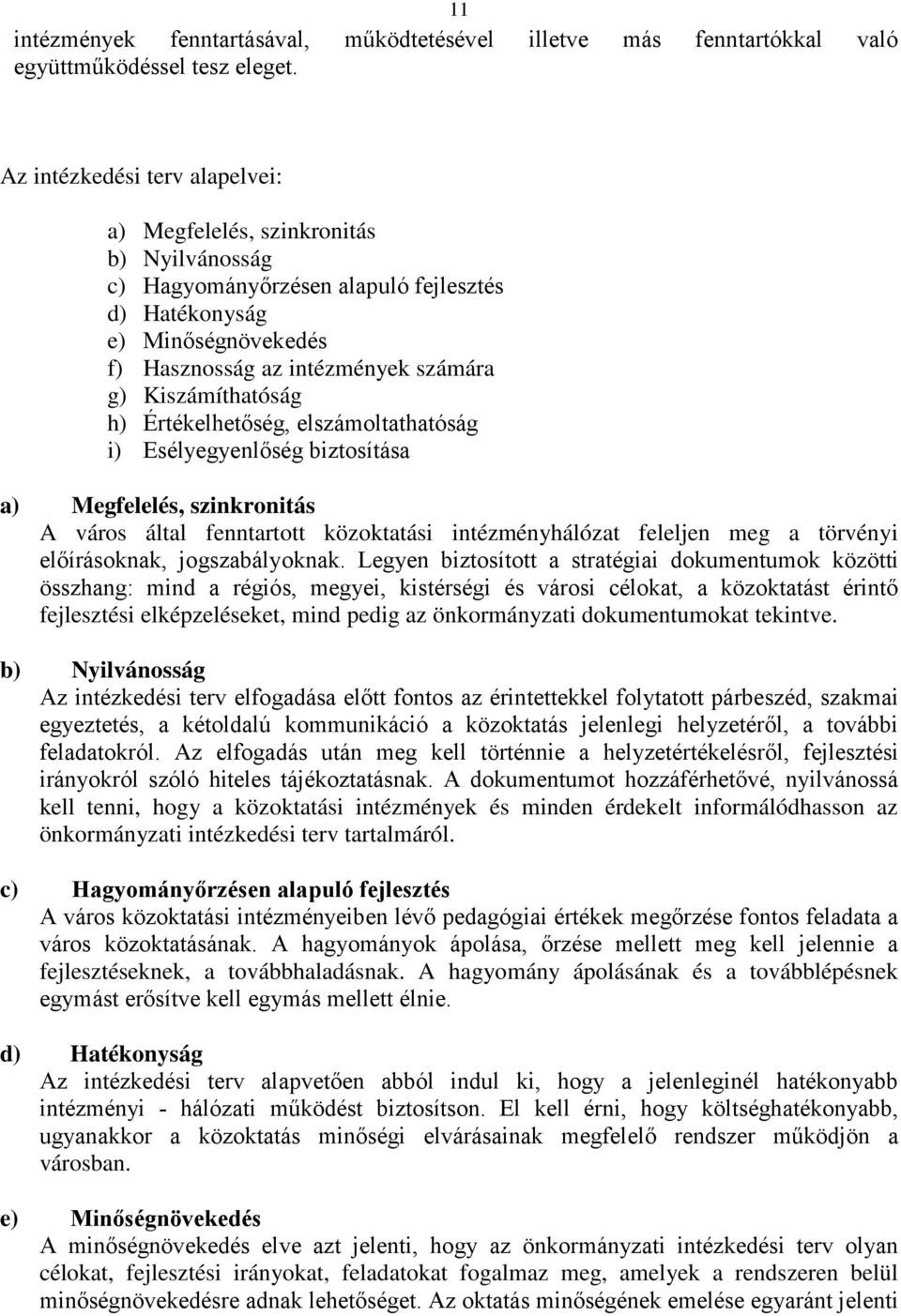 Kiszámíthatóság h) Értékelhetőség, elszámoltathatóság i) Esélyegyenlőség biztosítása a) Megfelelés, szinkronitás A város által fenntartott közoktatási intézményhálózat feleljen meg a törvényi