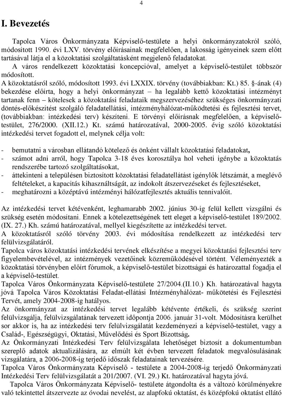 A város rendelkezett közoktatási koncepcióval, amelyet a képviselő-testület többször módosított. A közoktatásról szóló, módosított 1993. évi LXXIX. törvény (továbbiakban: Kt.) 85.