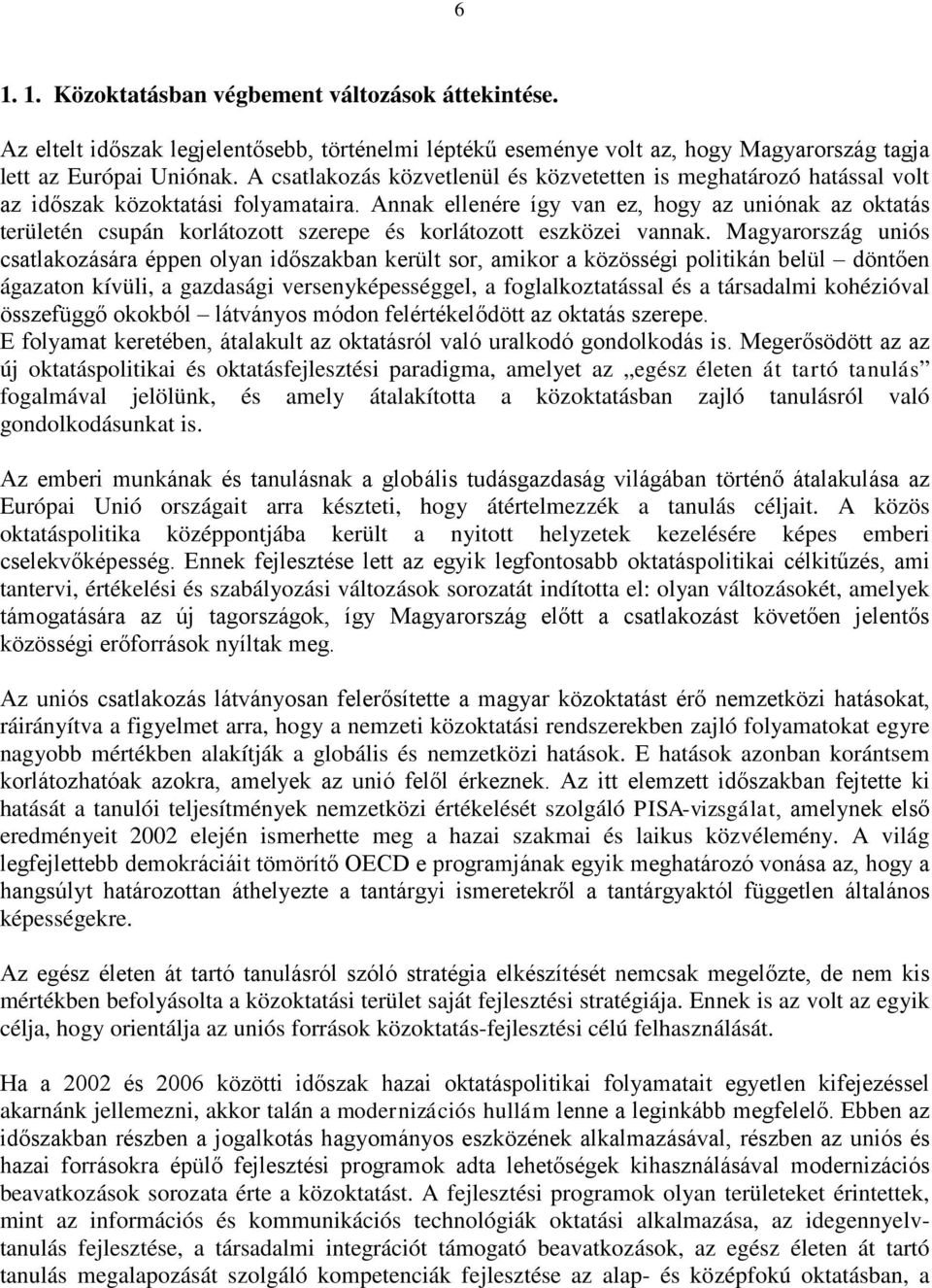 Annak ellenére így van ez, hogy az uniónak az oktatás területén csupán korlátozott szerepe és korlátozott eszközei vannak.