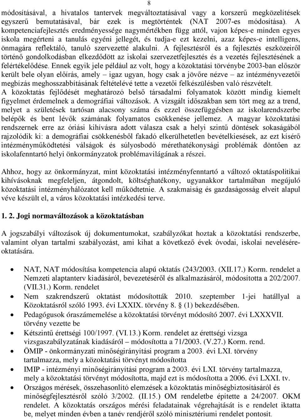 reflektáló, tanuló szervezetté alakulni. A fejlesztésről és a fejlesztés eszközeiről történő gondolkodásban elkezdődött az iskolai szervezetfejlesztés és a vezetés fejlesztésének a felértékelődése.