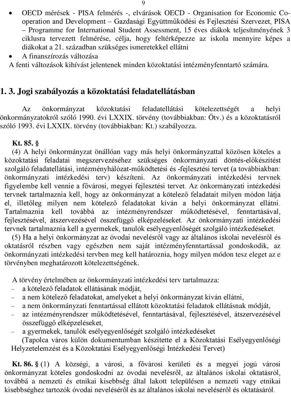 században szükséges ismeretekkel ellátni A finanszírozás változása A fenti változások kihívást jelentenek minden közoktatási intézményfenntartó számára. 1. 3.