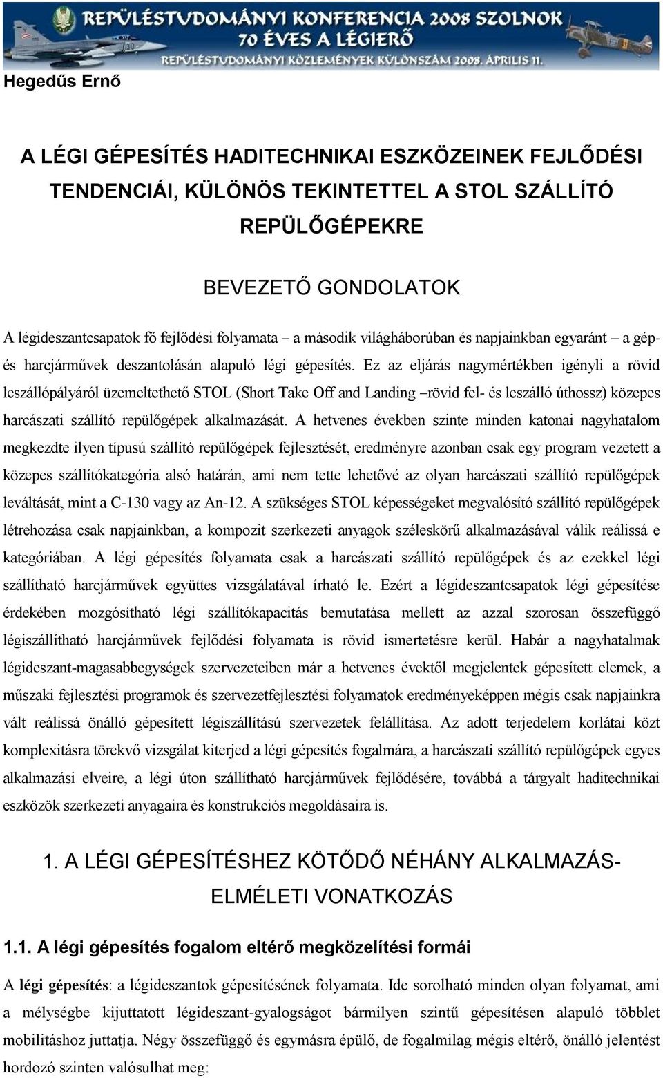 Ez az eljárás nagymértékben igényli a rövid leszállópályáról üzemeltethető STOL (Short Take Off and Landing rövid fel- és leszálló úthossz) közepes harcászati szállító repülőgépek alkalmazását.