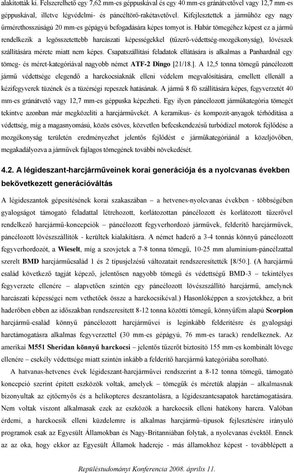 Habár tömegéhez képest ez a jármű rendelkezik a legösszetettebb harcászati képességekkel (tűzerő-védettség-mozgékonyság), lövészek szállítására mérete miatt nem képes.