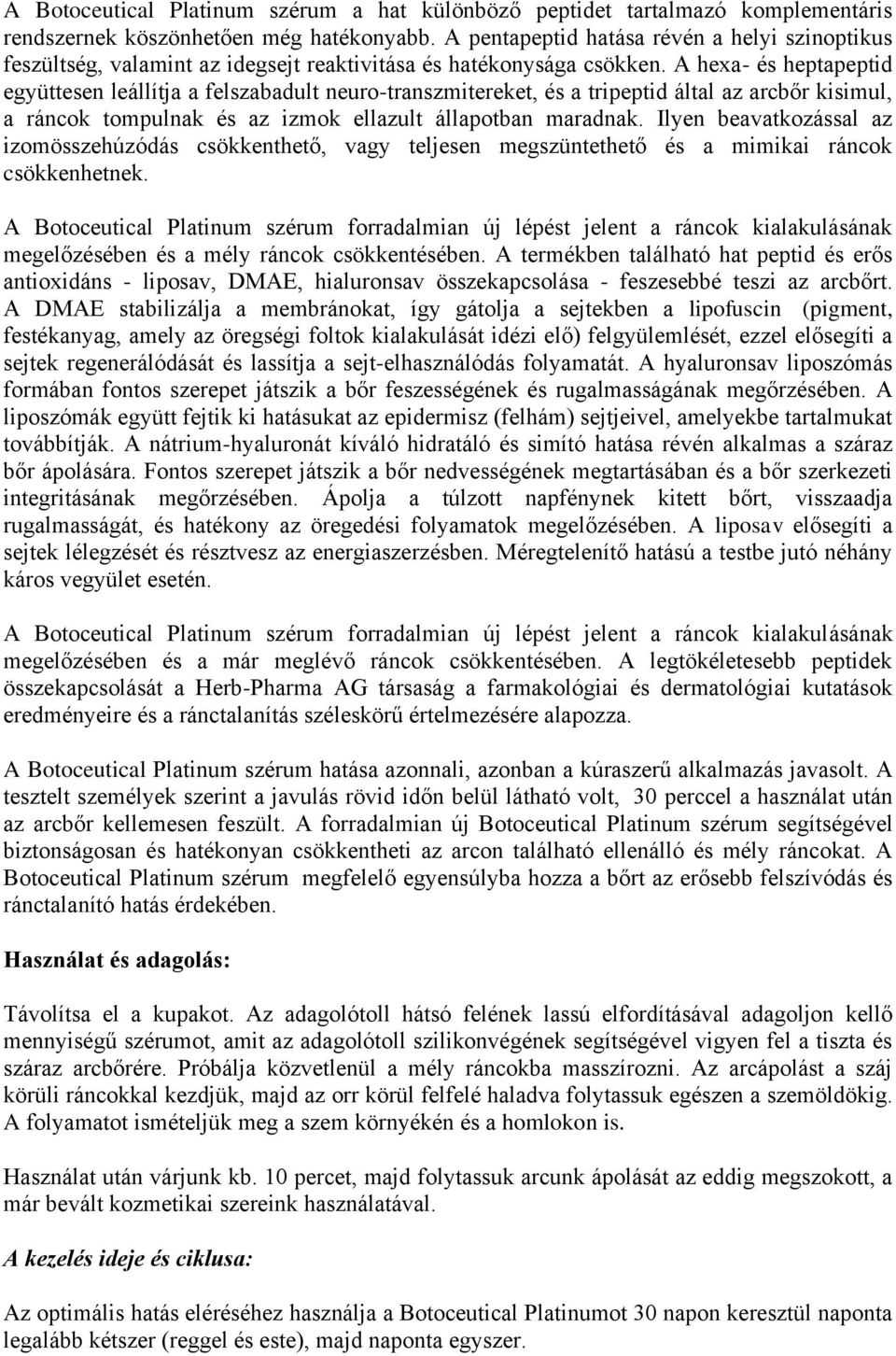 A hexa- és heptapeptid együttesen leállítja a felszabadult neuro-transzmitereket, és a tripeptid által az arcbőr kisimul, a ráncok tompulnak és az izmok ellazult állapotban maradnak.