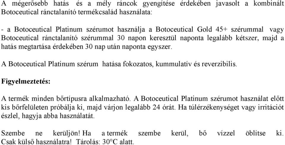 A Botoceutical Platinum szérum hatása fokozatos, kummulatív és reverzibilis. Figyelmeztetés: A termék minden bőrtípusra alkalmazható.