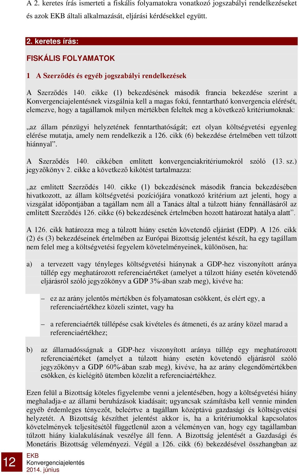 kritériumoknak: az állam pénzügyi helyzetének fenntarthatóságát; ezt olyan költségvetési egyenleg elérése mutatja, amely nem rendelkezik a 126. cikk (6) bekezdése értelmében vett túlzott hiánnyal.