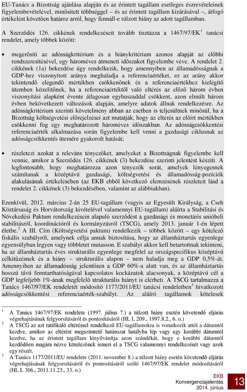 cikkének rendelkezéseit tovább tisztázza a 1467/97/EK 1 rendelet, amely többek között: tanácsi megerősíti az adósságkritérium és a hiánykritérium azonos alapját az előbbi rendszeresítésével, egy